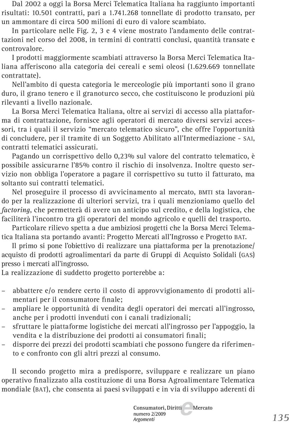 2, 3 4 vin mostrato l andamnto dll contrattazioni nl corso dl 2008, in trmini di contratti conclusi, quantità transat controvalor.