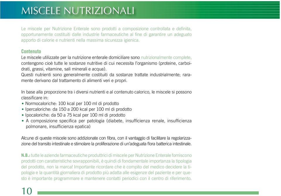 Contenuto Le miscele utilizzate per la nutrizione enterale domiciliare sono nutrizionalmente complete, contengono cioè tutte le sostanze nutritive di cui necessita l organismo (proteine, carboidrati,