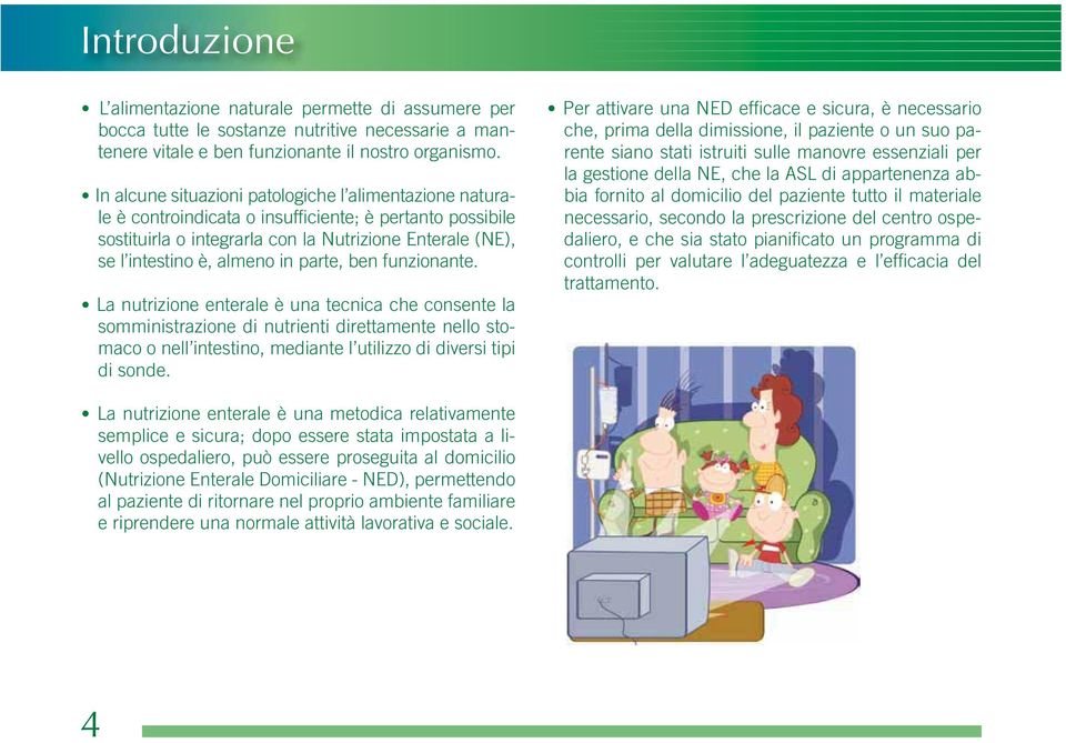 parte, ben funzionante. La nutrizione enterale è una tecnica che consente la somministrazione di nutrienti direttamente nello stomaco o nell intestino, mediante l utilizzo di diversi tipi di sonde.