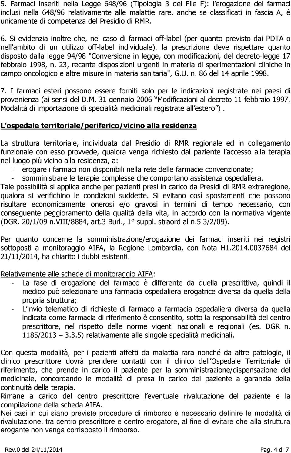 Si evidenzia inoltre che, nel caso di farmaci off-label (per quanto previsto dai PDTA o nell'ambito di un utilizzo off-label individuale), la prescrizione deve rispettare quanto disposto dalla legge