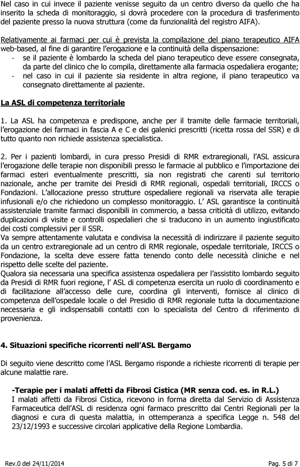 Relativamente ai farmaci per cui è prevista la compilazione del piano terapeutico AIFA web-based, al fine di garantire l erogazione e la continuità della dispensazione: - se il paziente è lombardo la