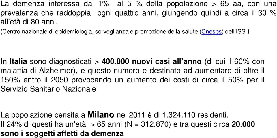 000 nuovi casi all anno (di cui il 60% con malattia di Alzheimer), e questo numero e destinato ad aumentare di oltre il 150% entro il 2050 provocando un aumento dei costi di