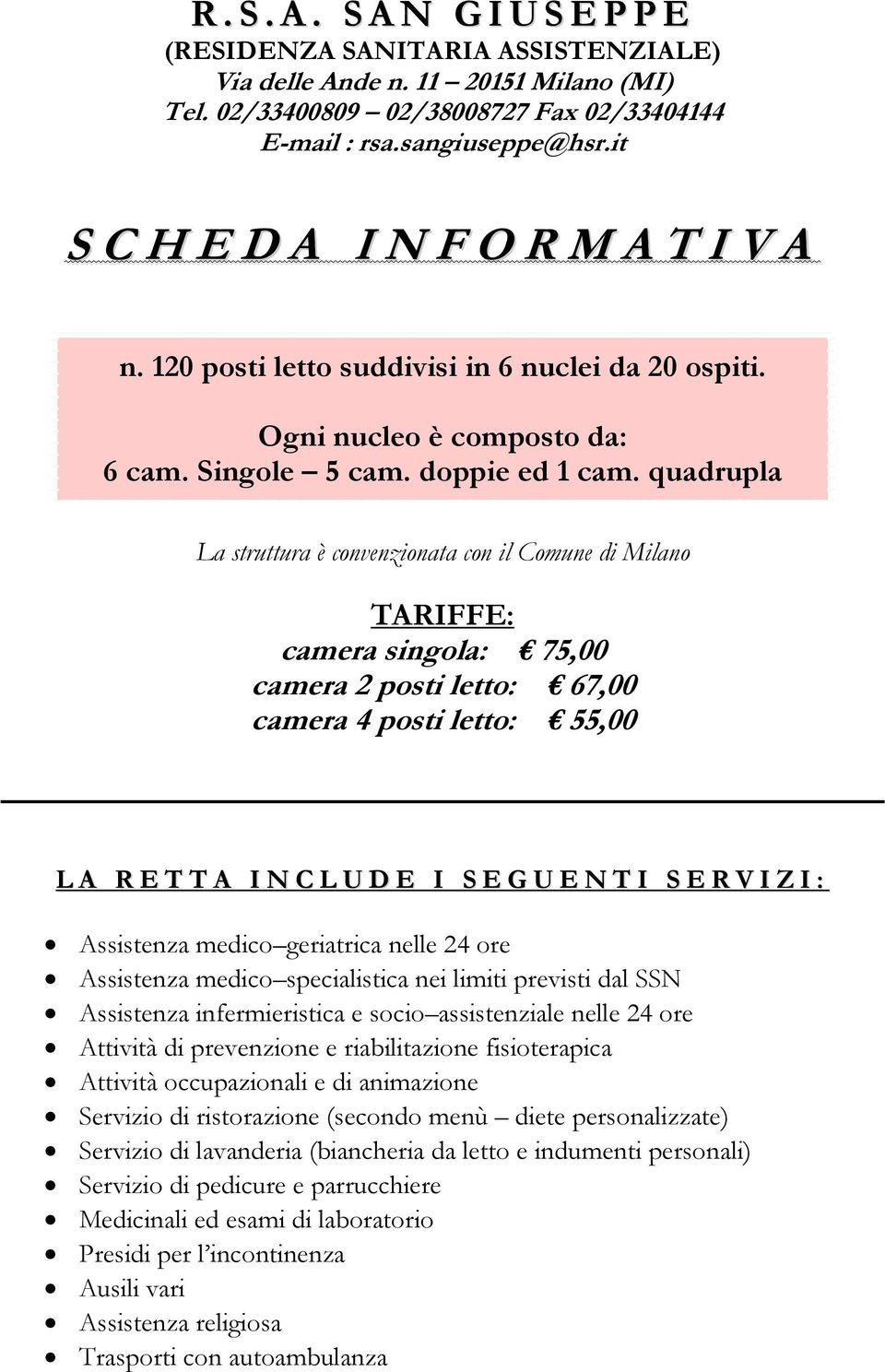 quadrupla La struttura è convenzionata con il Comune di Milano TARIFFE: camera singola: 75,00 camera 2 posti letto: 67,00 camera 4 posti letto: 55,00 L A R E T T A I N C L U D E I S E G U E N T I S E