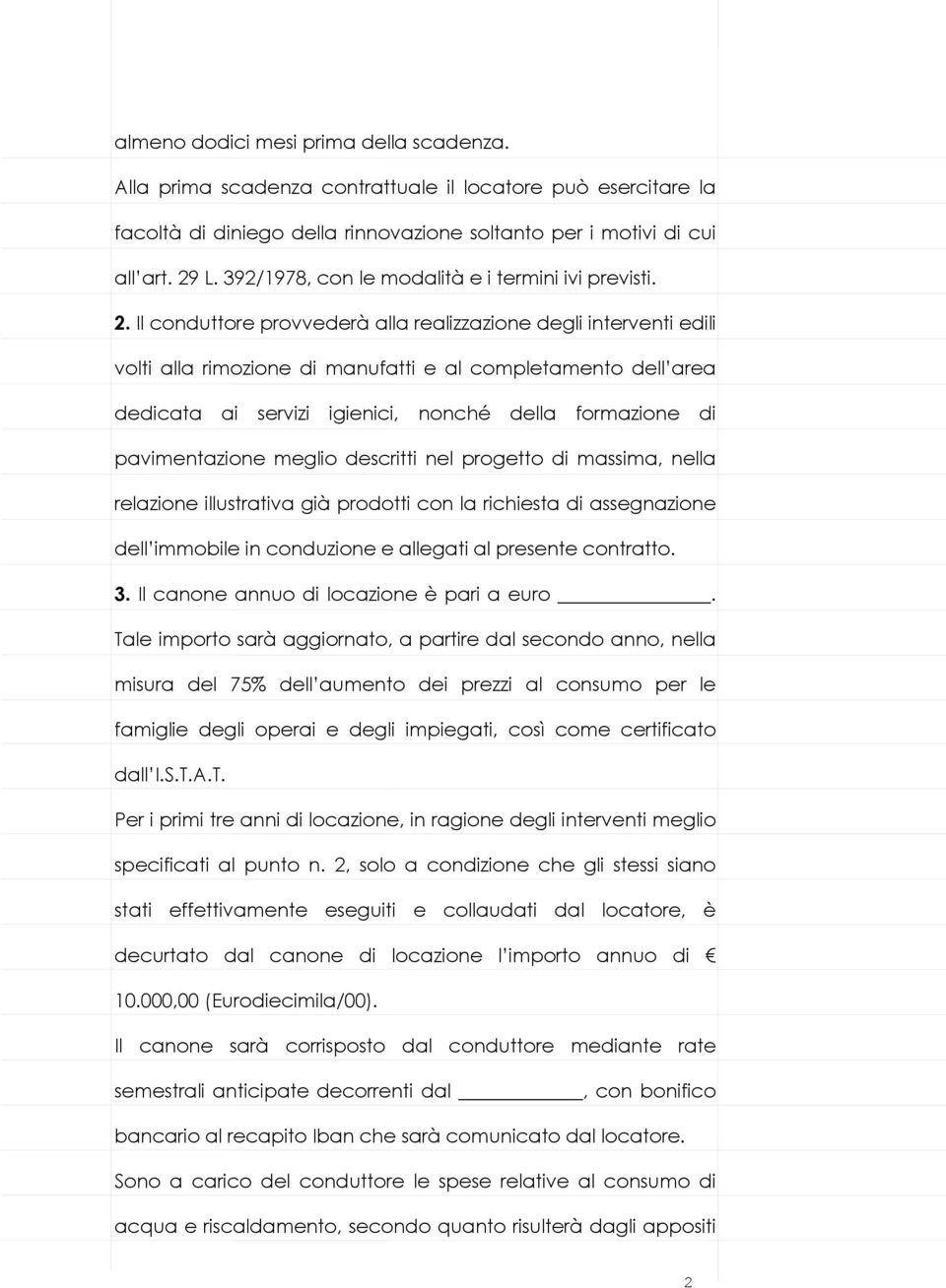 Il conduttore provvederà alla realizzazione degli interventi edili volti alla rimozione di manufatti e al completamento dell area dedicata ai servizi igienici, nonché della formazione di