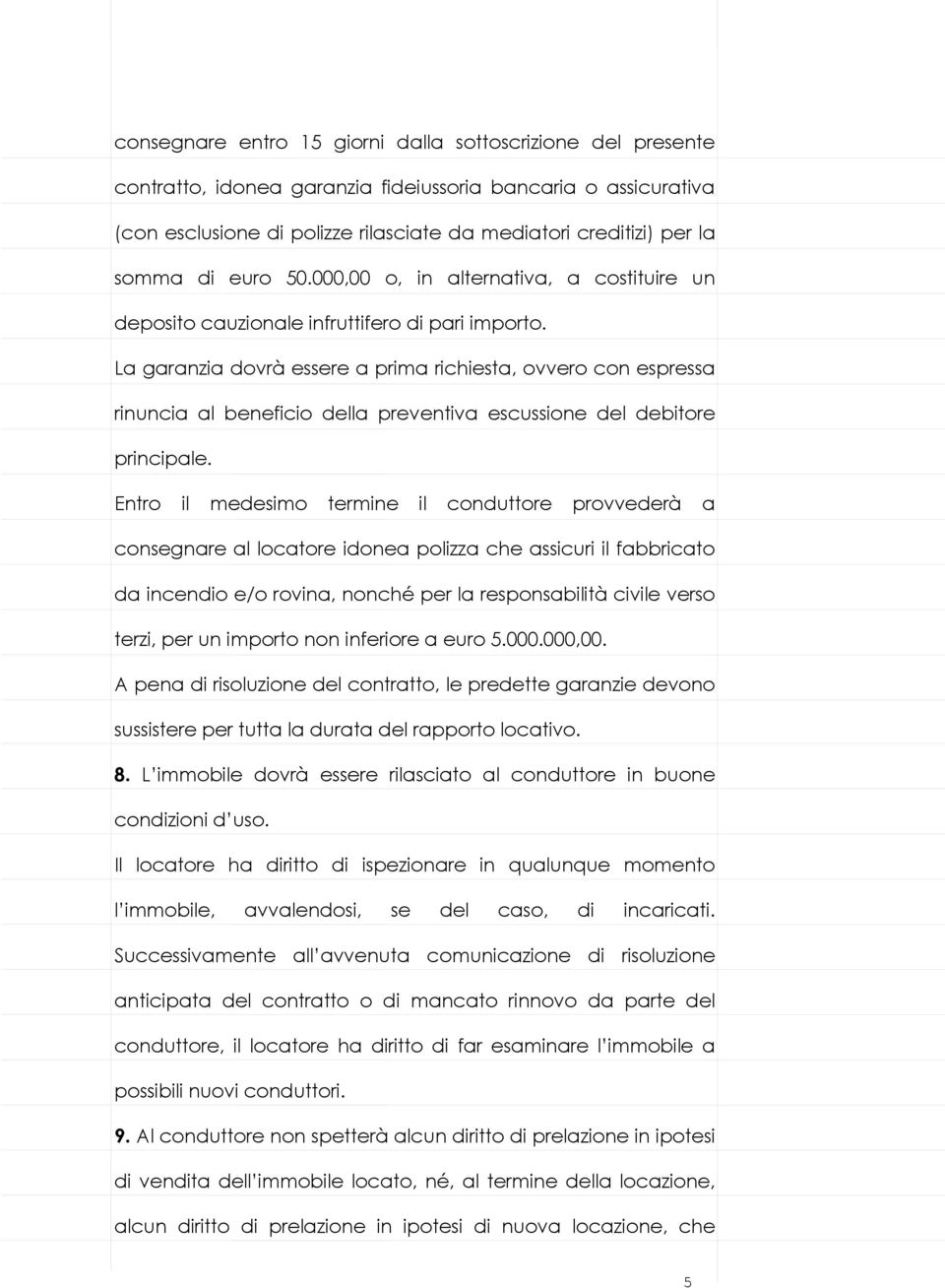 La garanzia dovrà essere a prima richiesta, ovvero con espressa rinuncia al beneficio della preventiva escussione del debitore principale.