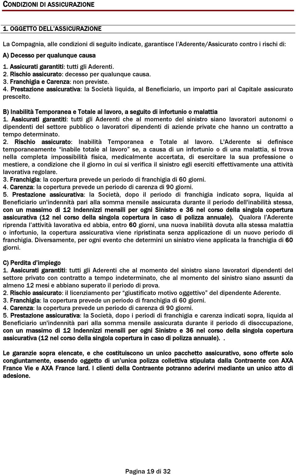 Prestazione assicurativa: la Società liquida, al Beneficiario, un importo pari al Capitale assicurato prescelto. B) Inabilità Temporanea e Totale al lavoro, a seguito di infortunio o malattia 1.