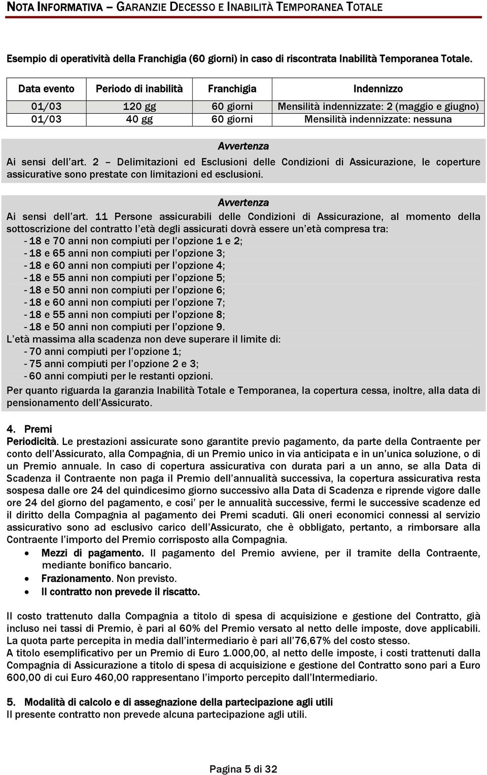 2 Delimitazioni ed Esclusioni delle Condizioni di Assicurazione, le coperture assicurative sono prestate con limitazioni ed esclusioni. Ai sensi dell art.