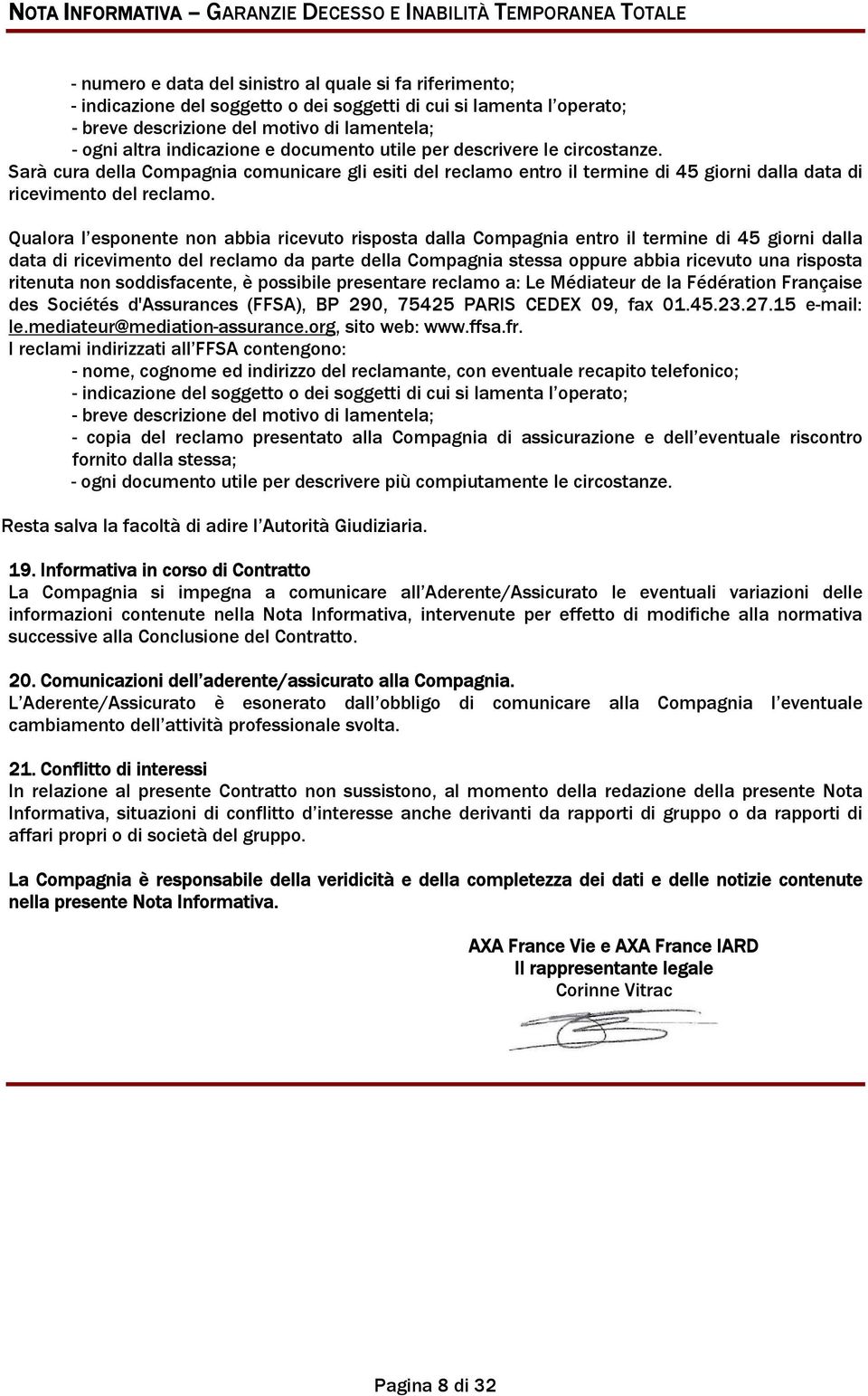 Sarà cura della Compagnia comunicare gli esiti del reclamo entro il termine di 45 giorni dalla data di ricevimento del reclamo.