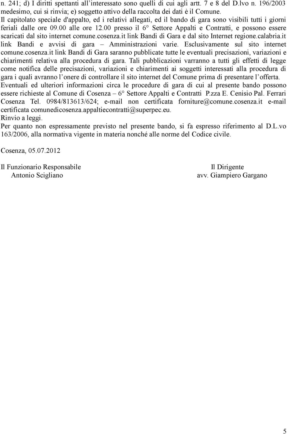 00 presso il 6 Settore Appalti e Contratti, e possono essere scaricati dal sito internet comune.cosenza.it link Bandi di Gara e dal sito Internet regione.calabria.