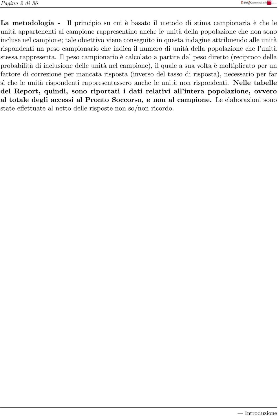 Il peso campionario è calcolato a partire dal peso diretto (reciproco della probabilità di inclusione delle unità nel campione), il quale a sua volta è moltiplicato per un fattore di correzione per