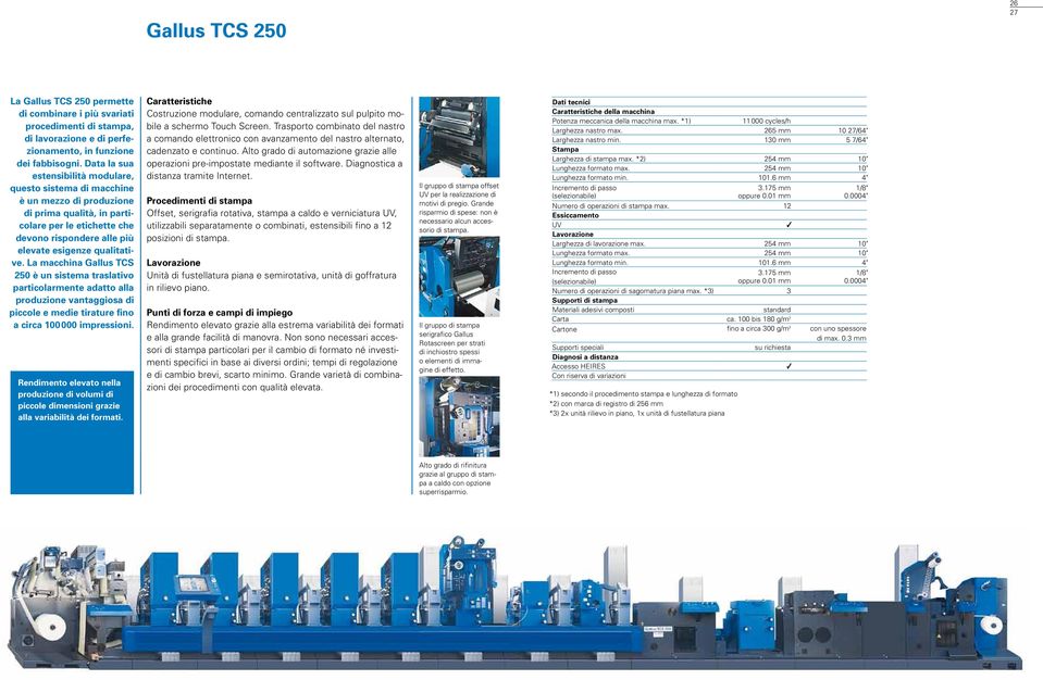 La macchina Gallus TCS 250 è un sistema traslativo particolarmente adatto alla produzione vantaggiosa di piccole e medie tirature fino a circa 100 000 impressioni.