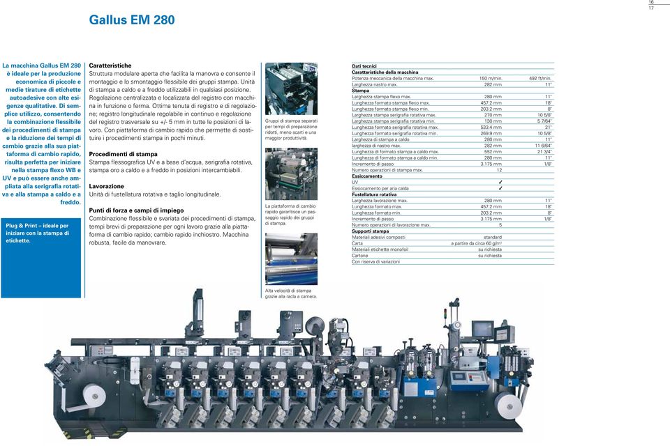 nella stampa flexo WB e UV e può essere anche ampliata alla serigrafia rotativa e alla stampa a caldo e a freddo. Plug & Print ideale per iniziare con la stampa di etichette.