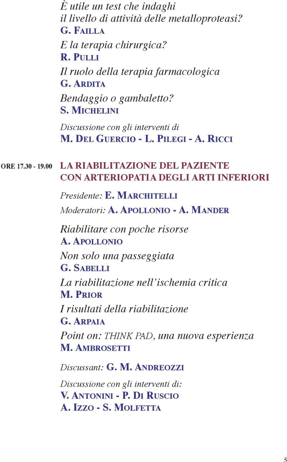 marchitelli Moderatori: a. apollonio - a. mander Riabilitare con poche risorse a. apollonio Non solo una passeggiata g. SaBelli La riabilitazione nell ischemia critica m.