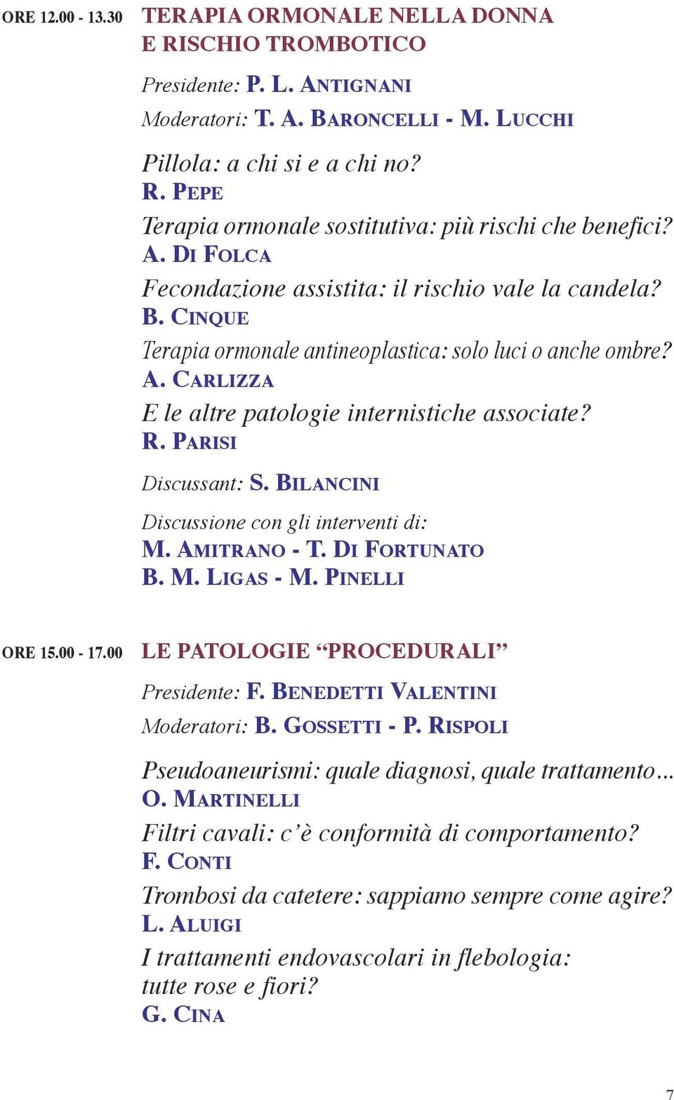 Bilancini Discussione con gli interventi di: m. amitrano - t. di FortUnato B. m. ligas - m. Pinelli ore 15.00-17.00 le Patologie ProcedUrali Presidente: F. Benedetti Valentini Moderatori: B.