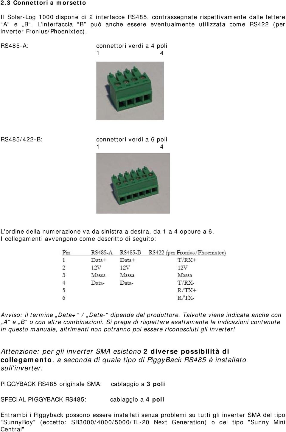 RS485-A: connettori verdi a 4 poli 1 4 RS485/422-B: connettori verdi a 6 poli 1 4 L'ordine della numerazione va da sinistra a destra, da 1 a 4 oppure a 6.