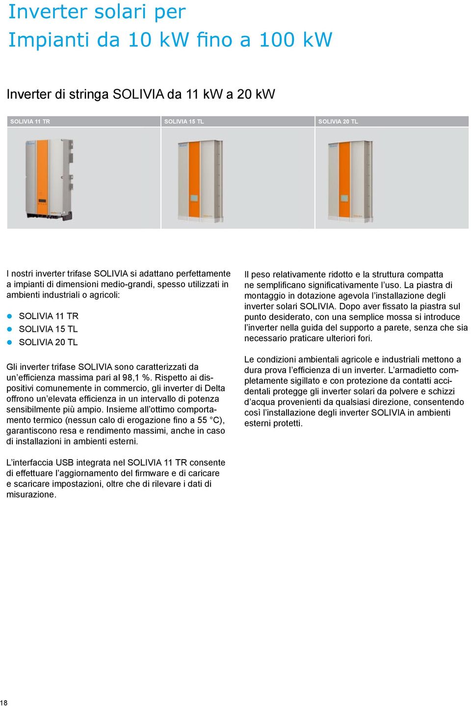 cienza massima pari al 98,1 %. Rispetto ai dispositivi comunemente in commercio, gli inverter di Delta offrono un elevata effi cienza in un intervallo di potenza sensibilmente più ampio.