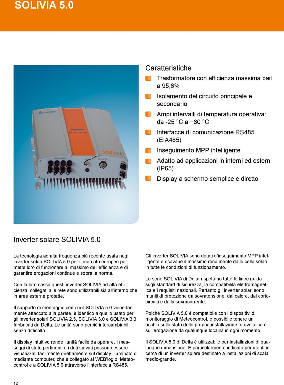 comunicazione RS485 (EIA485) Inseguimento MPP intelligente Adatto ad applicazioni in interni ed esterni (IP65) Display a schermo semplice e diretto Inverter solare 0 La tecnologia ad alta frequenza