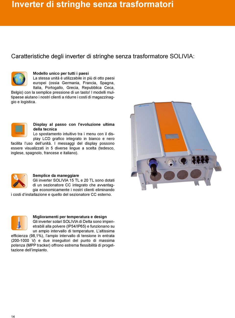 I modelli multipaese aiutano i nostri clienti a ridurre i costi di magazzinaggio e logistica.