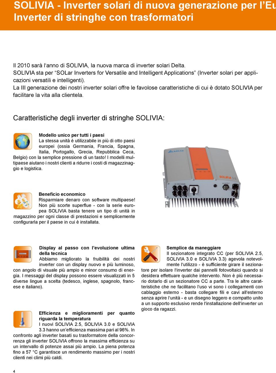 La III generazione dei nostri inverter solari offre le favolose caratteristiche di cui è dotato SOLIVIA per facilitare la vita alla clientela.