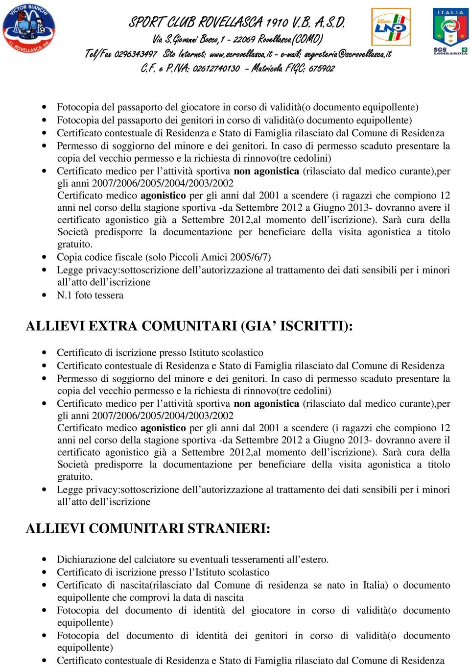 1 foto tessera ALLIEVI EXTRA COMUNITARI (GIA ISCRITTI): Certificato di iscrizione presso Istituto scolastico Permesso di soggiorno del minore e dei genitori.