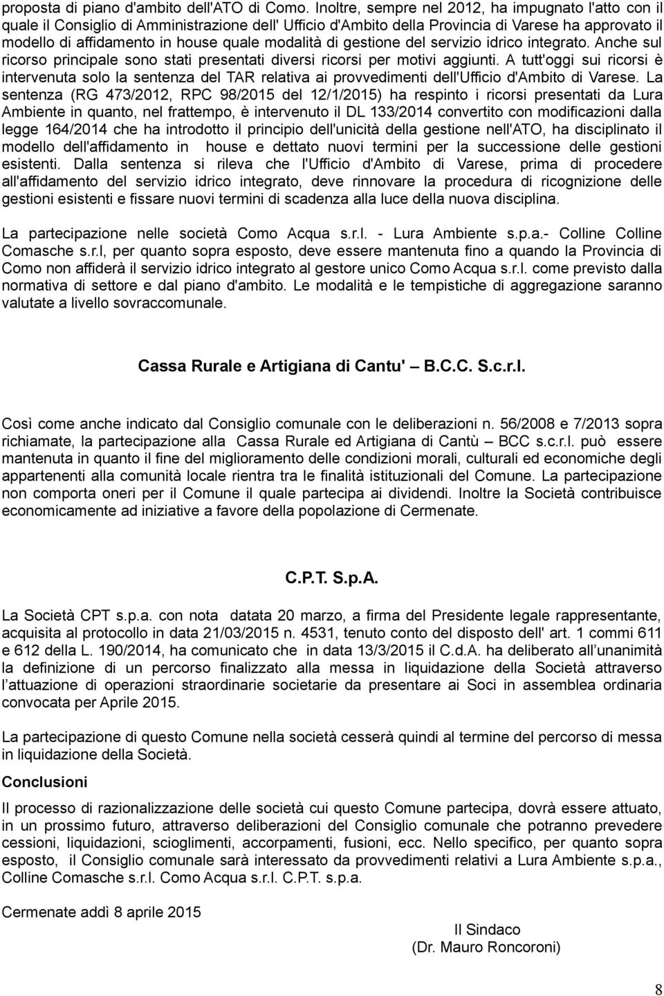 modalità di gestione del servizio idrico integrato. Anche sul ricorso principale sono stati presentati diversi ricorsi per motivi aggiunti.