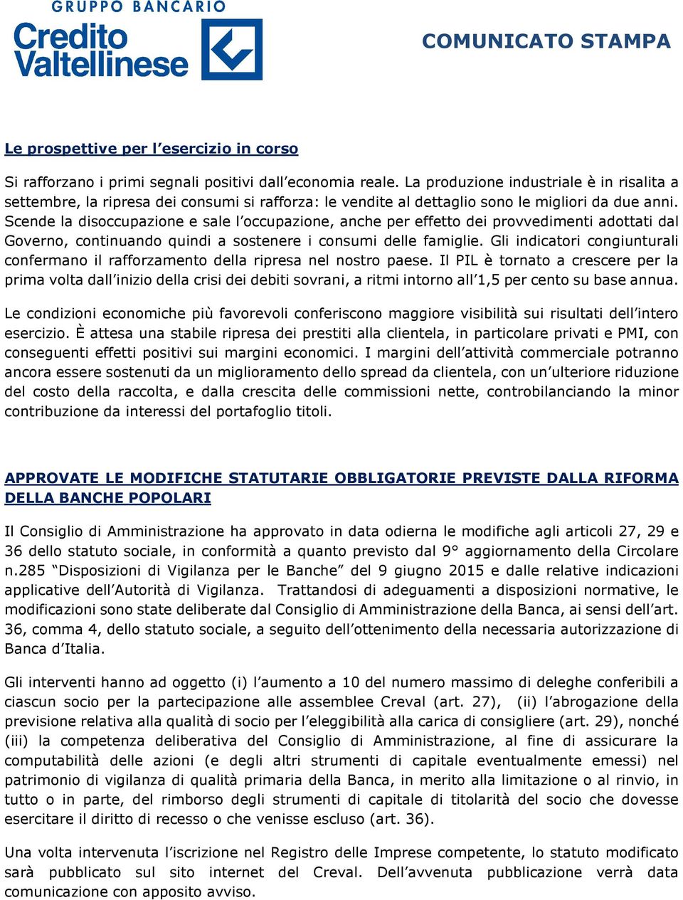 Scende la disoccupazione e sale l occupazione, anche per effetto dei provvedimenti adottati dal Governo, continuando quindi a sostenere i consumi delle famiglie.