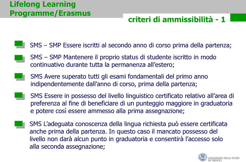 possesso del livello linguistico certificato relativo all area di preferenza al fine di beneficiare di un punteggio maggiore in graduatoria e potere così essere ammesso alla prima assegnazione; SMS L