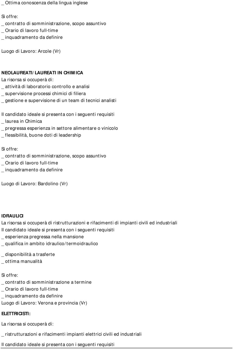 vinicolo _ flessibilità, buone doti di leadership _ contratto di somministrazione, scopo assuntivo _ Orario di lavoro full-time Luogo di Lavoro: Bardolino (Vr) IDRAULICI La risorsa si occuperà di