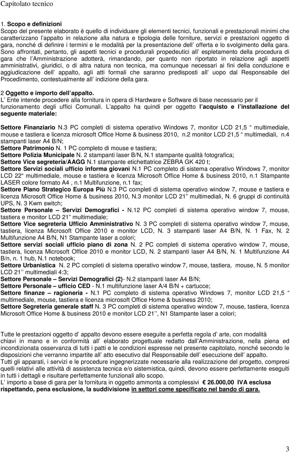 Sono affrontati, pertanto, gli aspetti tecnici e procedurali propedeutici all espletamento della procedura di gara che l Amministrazione adotterà, rimandando, per quanto non riportato in relazione