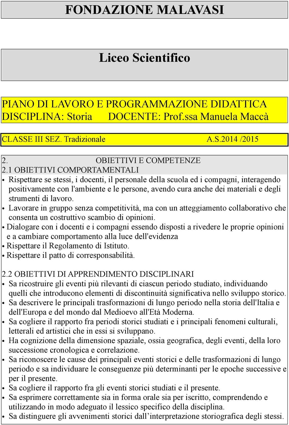 1 OBIETTIVI COMPORTAMENTALI Rispettare se stessi, i docenti, il personale della scuola ed i compagni, interagendo positivamente con l'ambiente e le persone, avendo cura anche dei materiali e degli