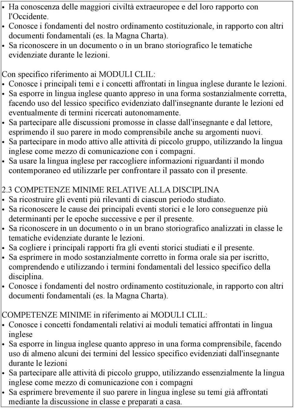 Con specifico riferimento ai MODULI CLIL: Conosce i principali temi e i concetti affrontati in lingua inglese durante le lezioni.