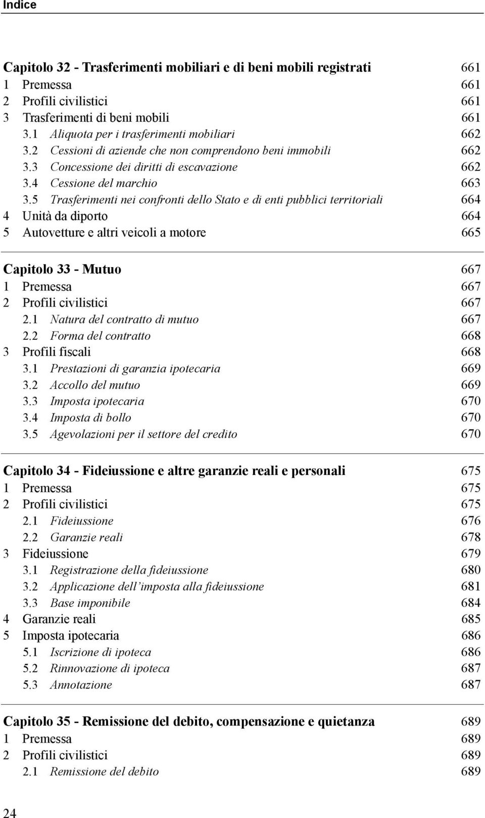 5 Trasferimenti nei confronti dello Stato e di enti pubblici territoriali 664 4 Unità da diporto 664 5 Autovetture e altri veicoli a motore 665 Capitolo 33 - Mutuo 667 1 Premessa 667 2 Profili