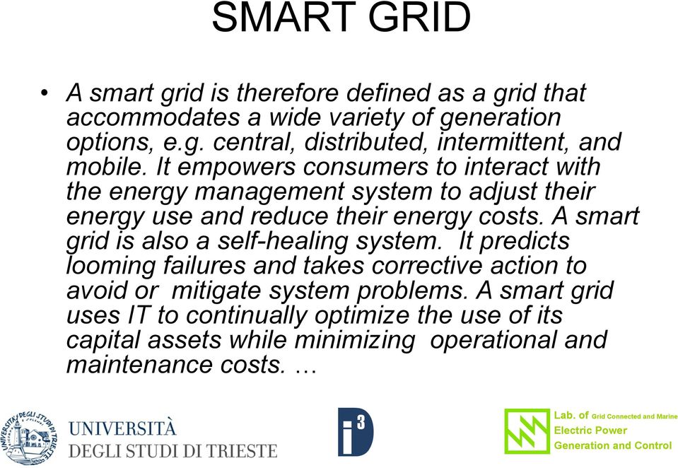 A smart grid is also a self-healing system. It predicts looming failures and takes corrective action to avoid or mitigate system problems.
