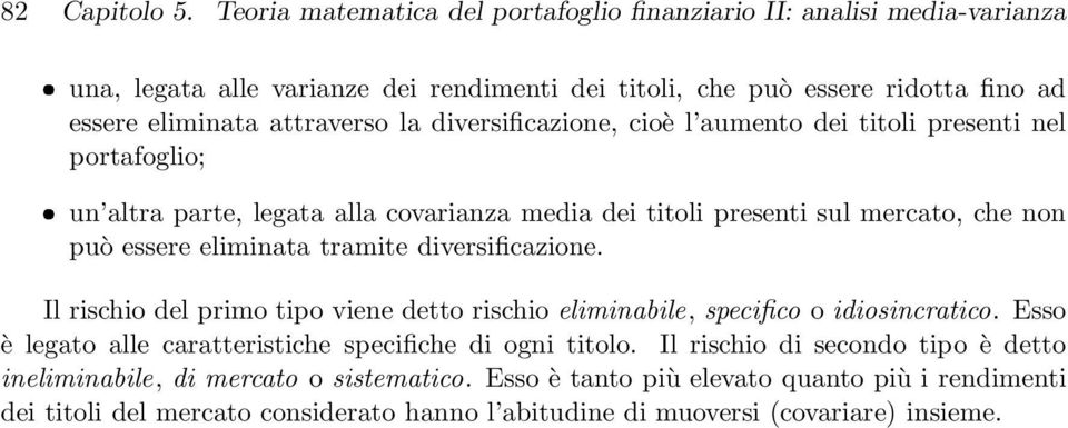 diversificazione, cioè l aumento dei titoli presenti nel portafoglio; un altra parte, legata alla covarianza media dei titoli presenti sul mercato, che non può essere eliminata tramite