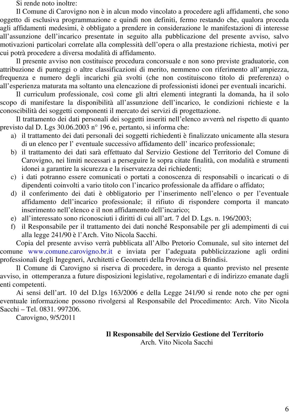 avviso, salvo motivazioni particolari correlate alla complessità dell opera o alla prestazione richiesta, motivi per cui potrà procedere a diversa modalità di affidamento.