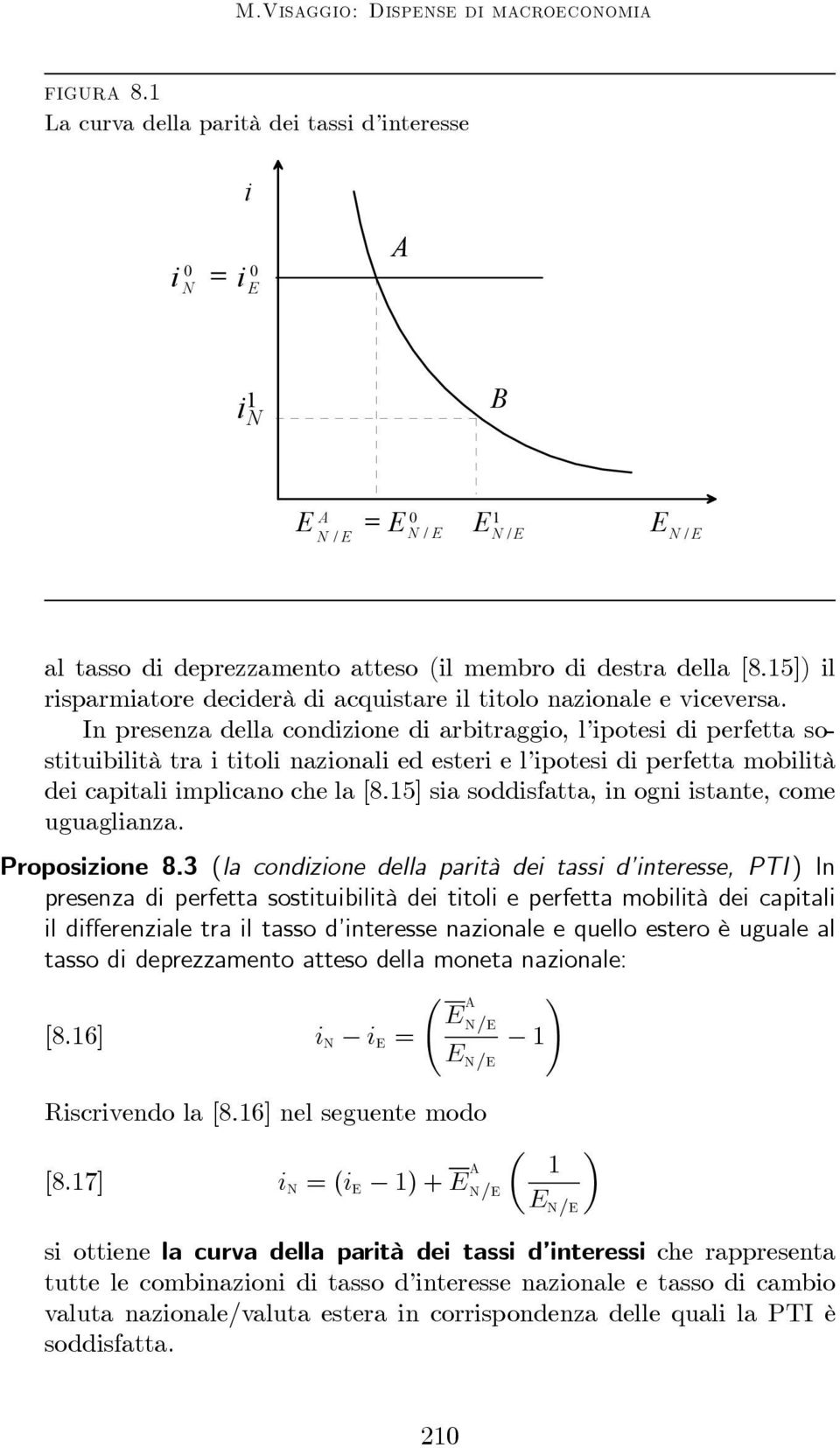 In presenza della condizione di arbitraggio, l ipotesi di perfetta sostituibilità tra i titoli nazionali ed esteri e l ipotesi di perfetta mobilità dei capitali implicano che la [8.