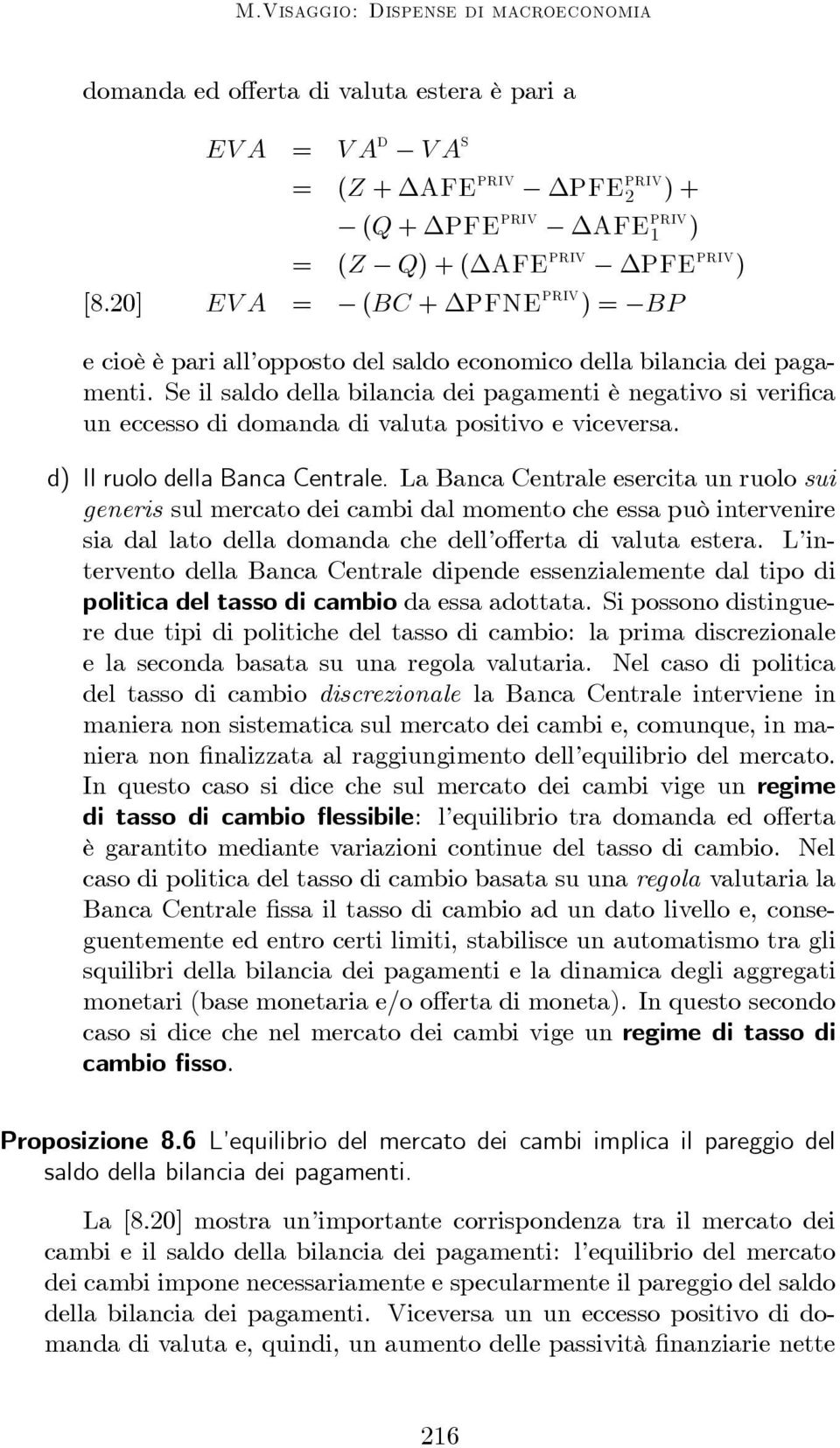 Se il saldo della bilancia dei pagamenti è negativo si verifica un eccesso di domanda di valuta positivo e viceversa. d) Il ruolo della Banca Centrale.