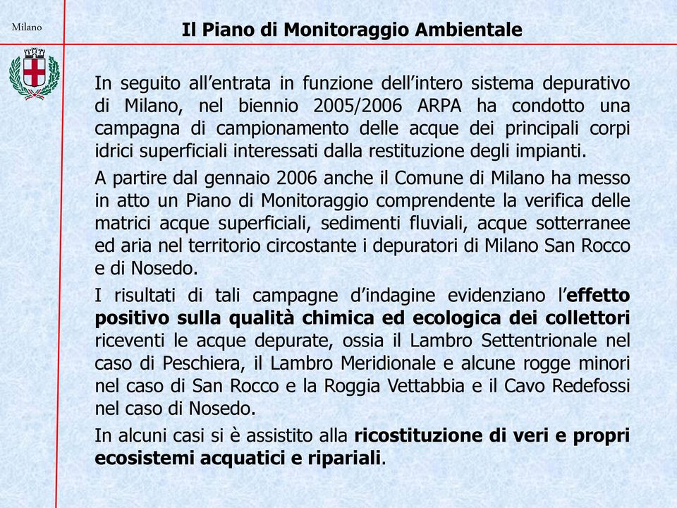 A partire dal gennaio 2006 anche il Comune di Milano ha messo in atto un Piano di Monitoraggio comprendente la verifica delle matrici acque superficiali, sedimenti fluviali, acque sotterranee ed aria