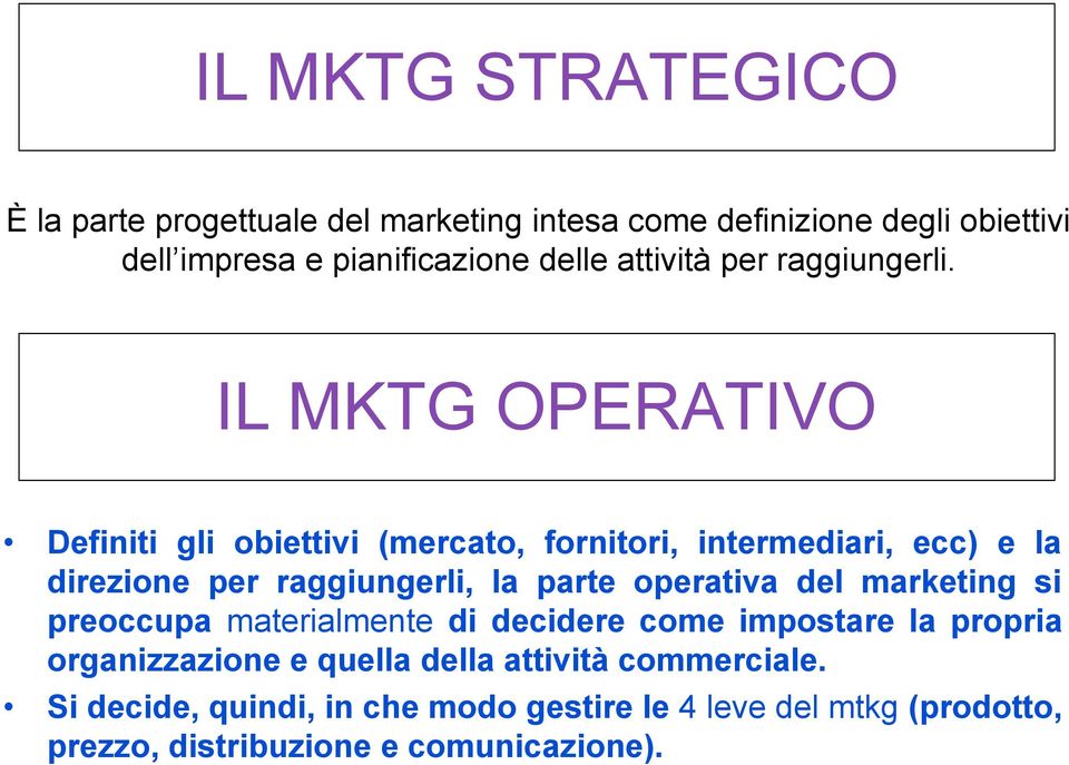 IL MKTG OPERATIVO Definiti gli obiettivi (mercato, fornitori, intermediari, ecc) e la direzione per raggiungerli, la parte operativa