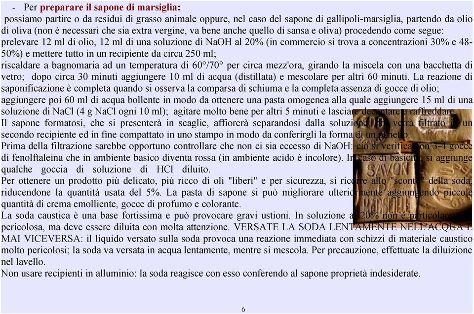 tutto in un recipiente da circa 250 ml; riscaldare a bagnomaria ad un temperatura di 60 /70 per circa mezz'ora, girando la miscela con una bacchetta di vetro; dopo circa 30 minuti aggiungere 10 ml di