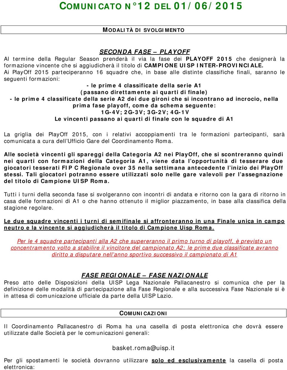 Ai PlayOff 2015 parteciperanno 16 squadre che, in base alle distinte classifiche finali, saranno le seguenti formazioni: - le prime 4 classificate della serie A1 (passano direttamente ai quarti di