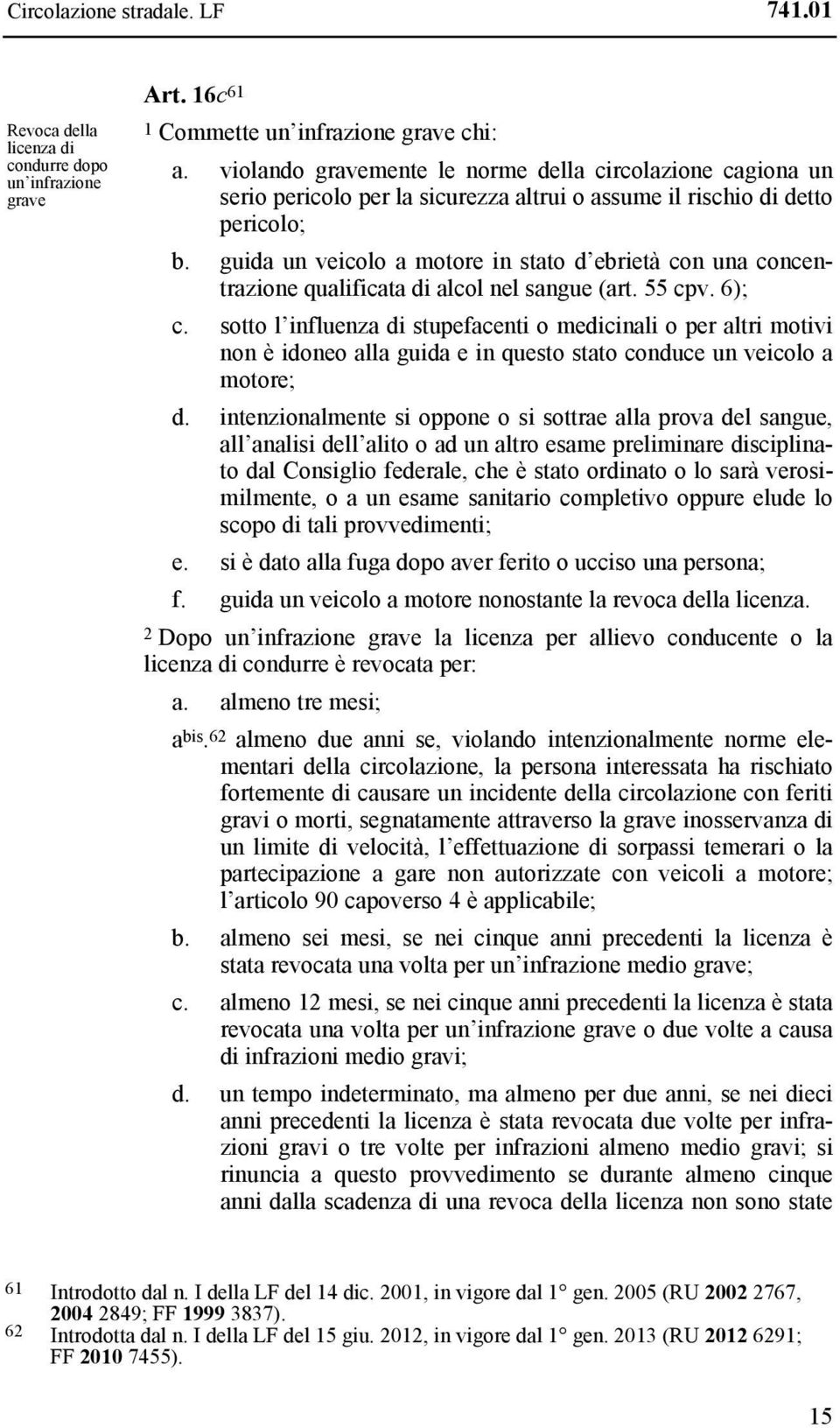 guida un veicolo a motore in stato d ebrietà con una concentrazione qualificata di alcol nel sangue (art. 55 cpv. 6); c.