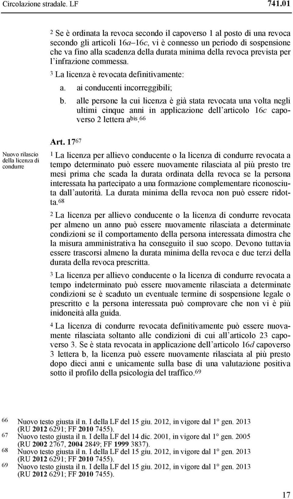 revoca prevista per l infrazione commessa. 3 La licenza è revocata definitivamente: a. ai conducenti incorreggibili; b.