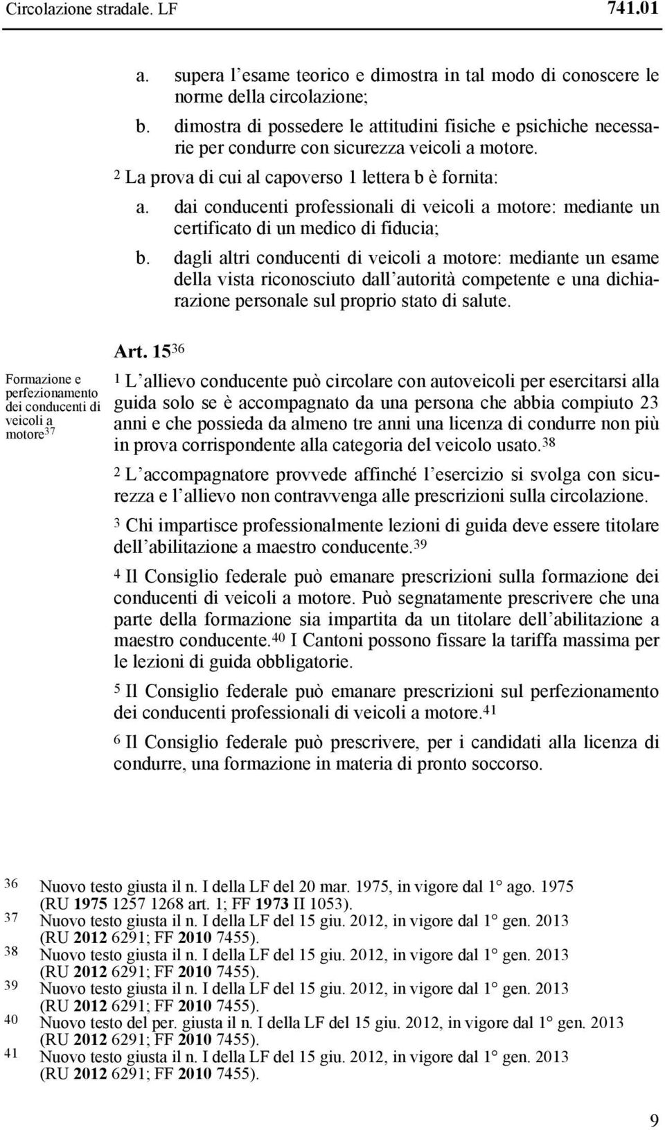 dai conducenti professionali di veicoli a motore: mediante un certificato di un medico di fiducia; b.