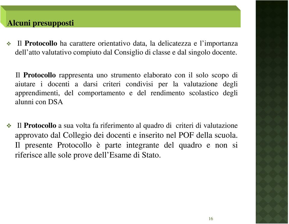 Il Protocollo rappresenta uno strumento elaborato con il solo scopo di aiutare i docenti a darsi criteri condivisi per la valutazione degli apprendimenti, del