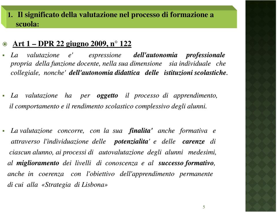 La valutazione ha per oggetto il processo di apprendimento, il comportamento e il rendimento scolastico complessivo degli alunni.