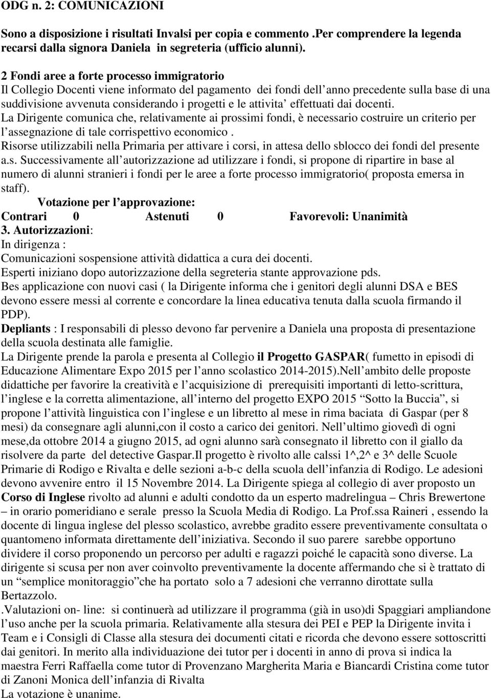 attivita effettuati dai docenti. La Dirigente comunica che, relativamente ai prossimi fondi, è necessario costruire un criterio per l assegnazione di tale corrispettivo economico.