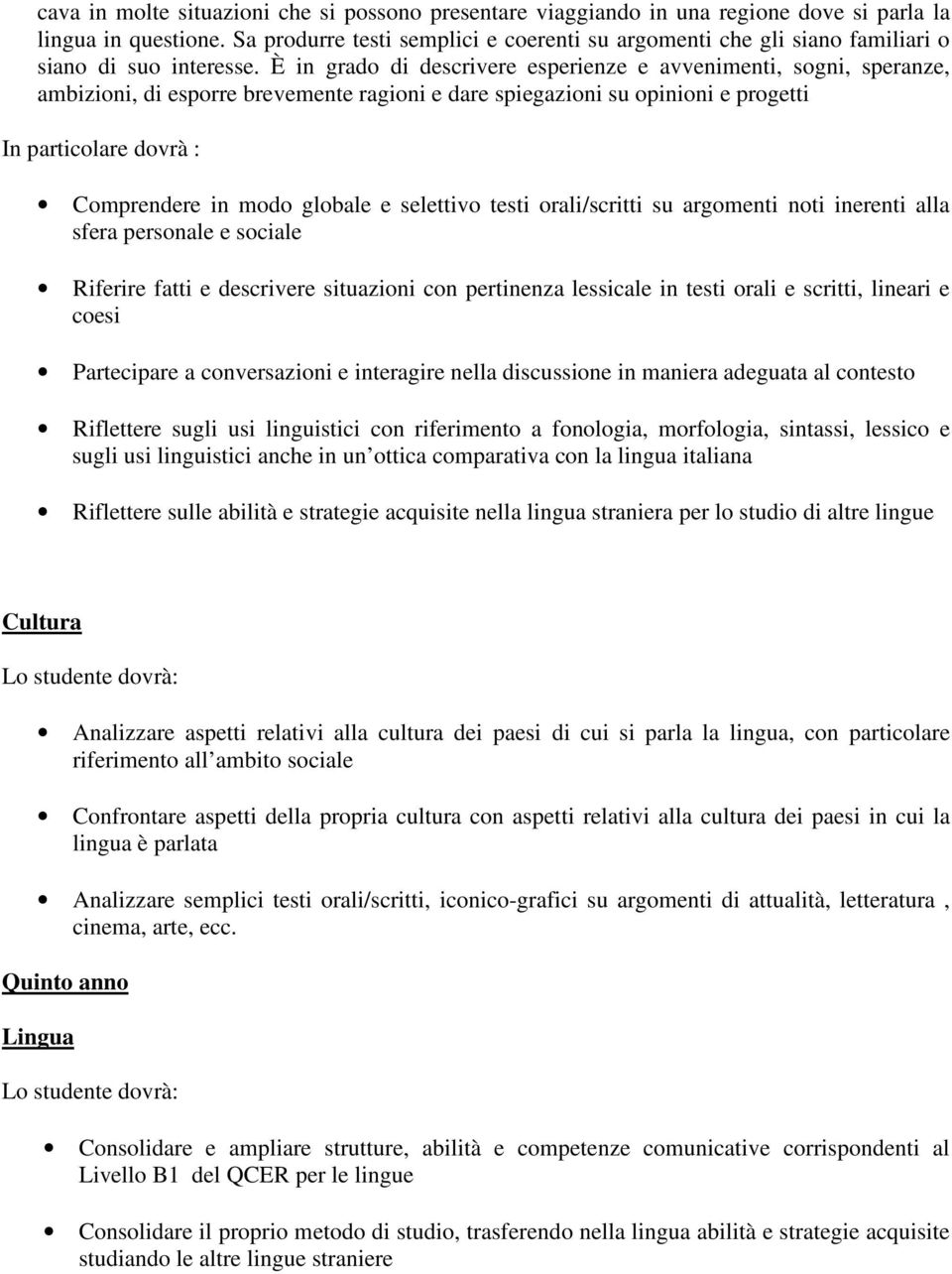 È in grado di descrivere esperienze e avvenimenti, sogni, speranze, ambizioni, di esporre brevemente ragioni e dare spiegazioni su opinioni e progetti In particolare dovrà : Comprendere in modo