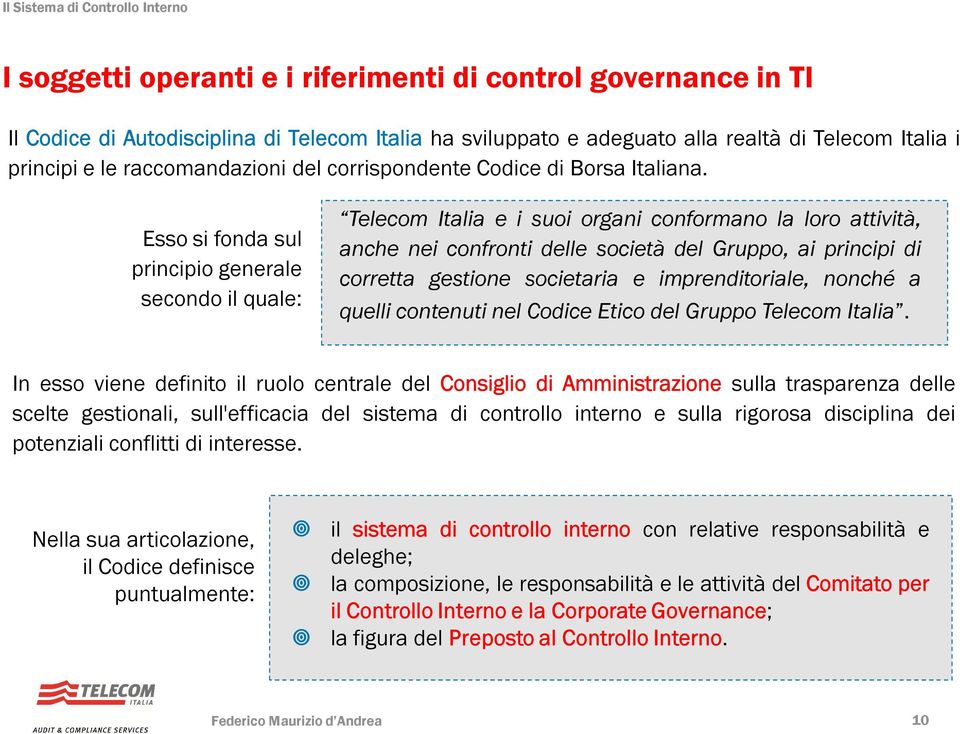 Esso si fonda sul principio generale secondo il quale: Telecom Italia e i suoi organi conformano la loro attività, anche nei confronti delle società del Gruppo, ai principi di corretta gestione