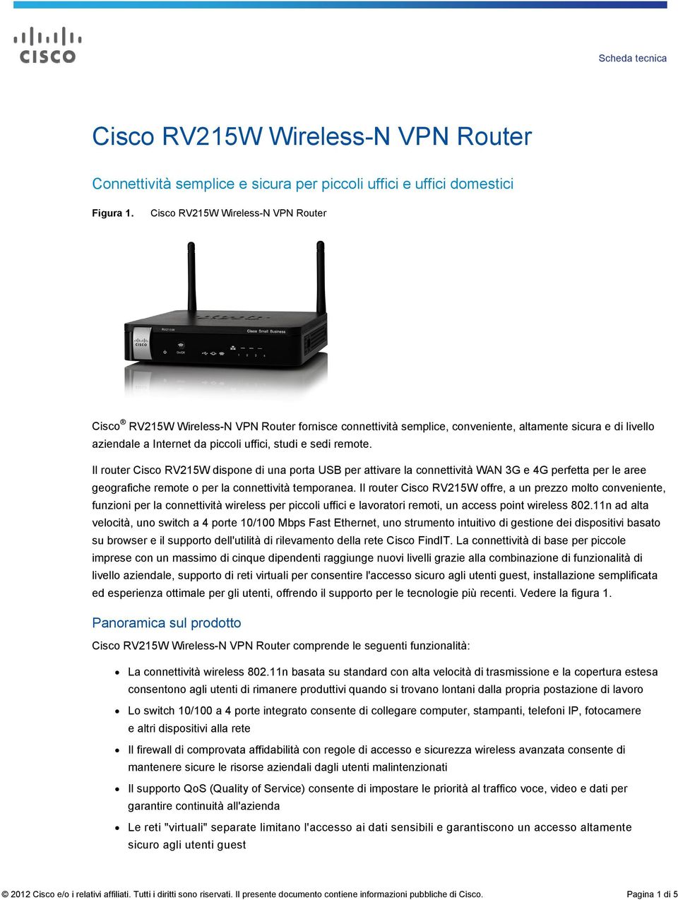 remote. Il router Cisco RV215W dispone di una porta USB per attivare la connettività WAN 3G e 4G perfetta per le aree geografiche remote o per la connettività temporanea.